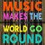 Music Makes the World Go Round