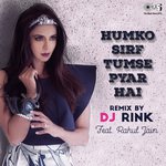 Humko Sirf Tumse Pyaar Hai By DJ Rink featuring Rahul Jain