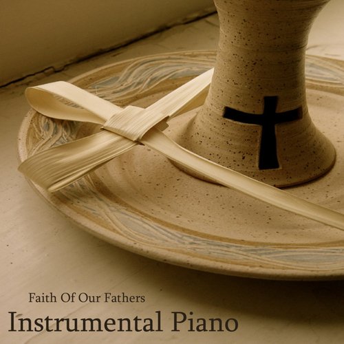 Instrumental Piano Christian Songs: Faith of Our Fathers