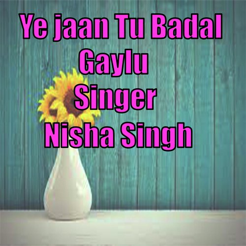 ye jaan tu badal gaylu