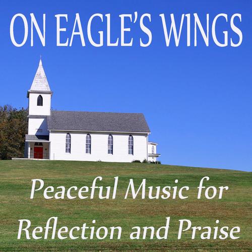 On Eagle&#039;s Wings - Peaceful Music for Reflection and Praise_poster_image