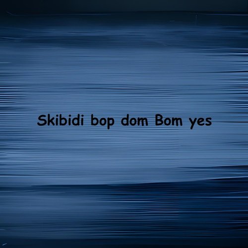 Skibidi Bop Dom Bom Yes