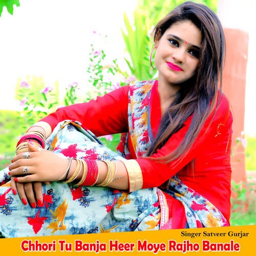 Chhori Tu Banja Heer Moye Rajho Banale