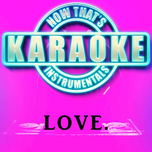 LOVE. (Originally Performed by Kendrick Lamar) [Instrumental Karaoke Version]