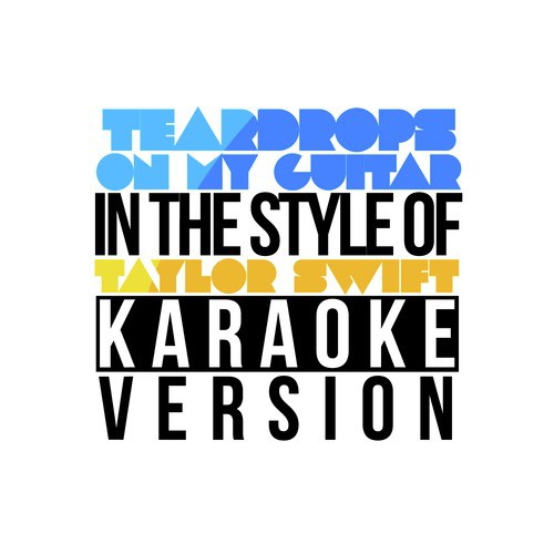 Teardrops on My Guitar (In the Style of Taylor Swift) [Karaoke Version]