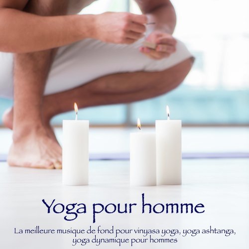 Yoga pour homme – La meilleure musique de fond pour vinyasa yoga, yoga ashtanga, yoga dynamique pour hommes