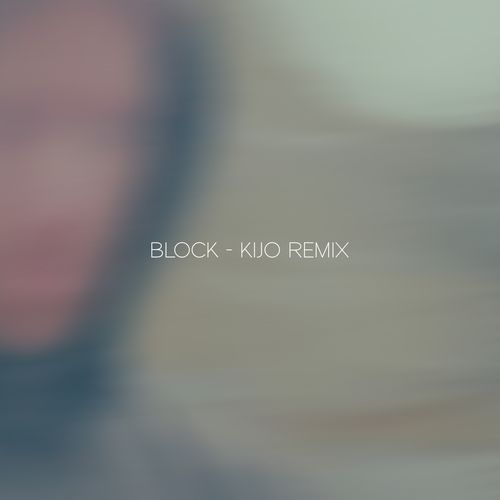 Block (I'm Not What You Need) (Kijo Remix)
