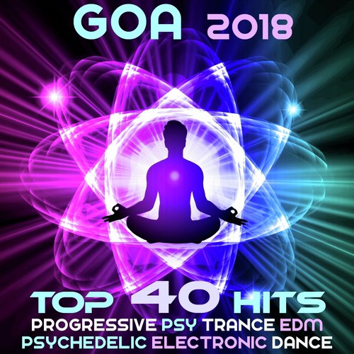 Goa 2018 - Top 40 Hits Best Of Progressive Psy Trance EDM & Psychedelic Electronic Dance