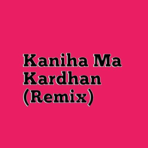 Kaniha Ma Kardhan(Remix)