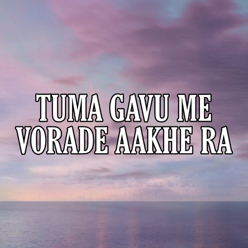 Tuma Gavu Me Vorade Aakhe Ra