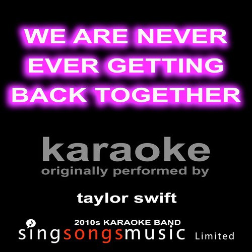 We Are Never Ever Getting Back Together (Originally Performed By Taylor Swift) [Karaoke Audio Version]