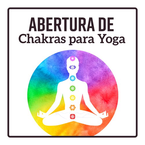 Abertura de Chakras para Yoga - Sons Especiais, Boa Influência, Equilíbrio Chakra, Aura Limpa, Meditação, Zen Yoga