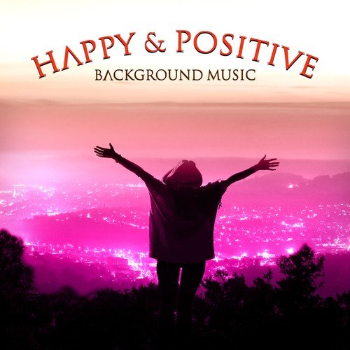 Happy & Positive Background Music – Relaxing Sounds for Relaxation, Chillout Music to Relax, Positive Thinking, Have a Good Day, Beautiful Day with Energy