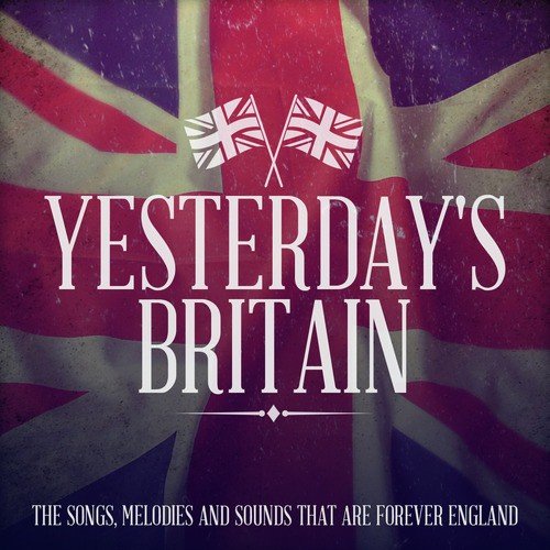 Yesterday's Britain - The Songs, Melodies and Sounds That Are Forever England