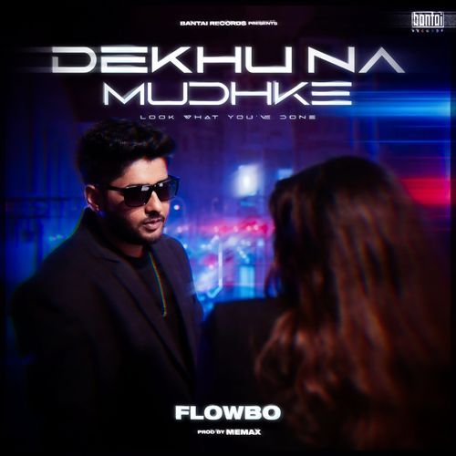 DEKHU NA MUDHKE (LOOK WHAT YOU'VE DONE)