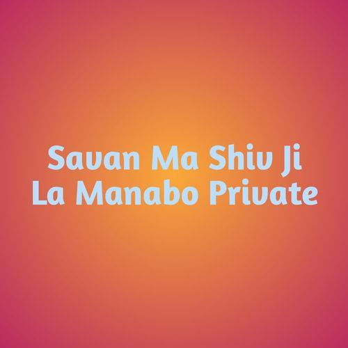 Savan Ma Shiv Ji La Manabo Private