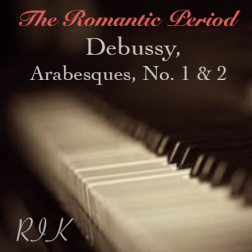 Debussy: The Romantic Period, Arabesques, No. 1 &amp; 2