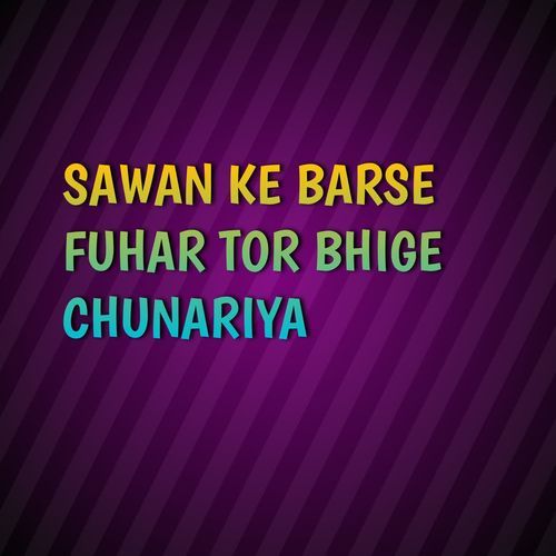 SAWAN KE BARSE FUHAR TOR BHIGE CHUNARIYA