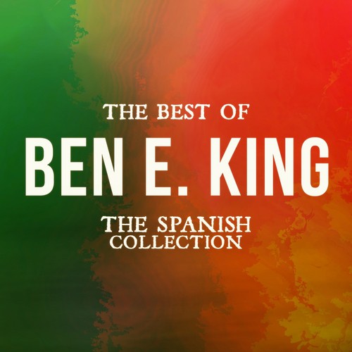 The Best of Ben E. King (The Spanish Collection)