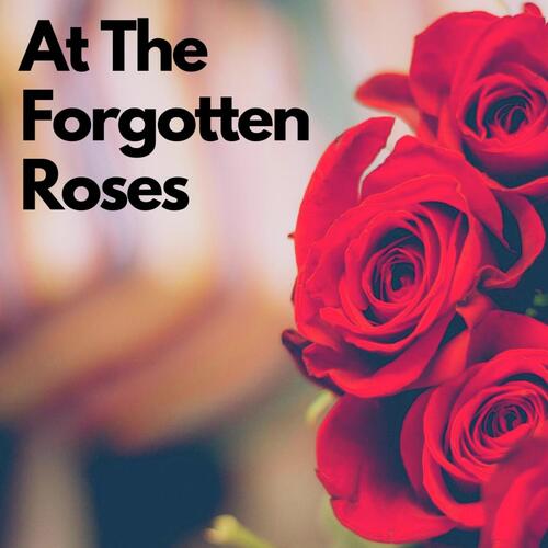 At The Forgotten Roses