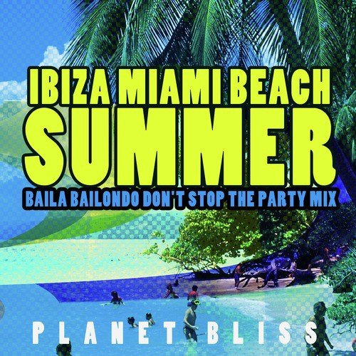 Ibiza Miami Beach Summer (Baila Bailondo Don't Stop the Party Mix)