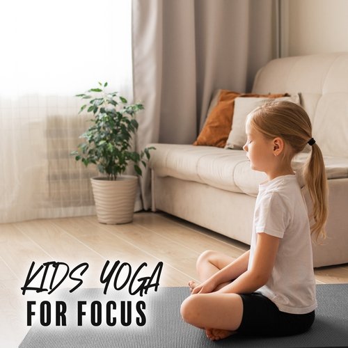 Kids Yoga for Focus: Yoga Music for Children, Yoga Practice for Focus at School