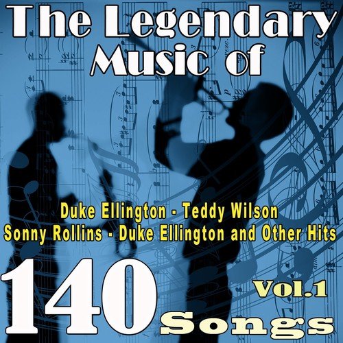 The Legendary Music of Duke Ellington, Teddy Wilson, Sonny Rollins, Duke Ellington and Other Hits, Vol. 1 (140 Songs)