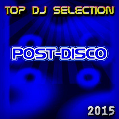 Top DJ Selection Post-Disco‎ 2015 (40 Opening Party Hits in Miami Mykonos Rio Singapore Bali London Matahari Berlin Hakkasan Rimini)