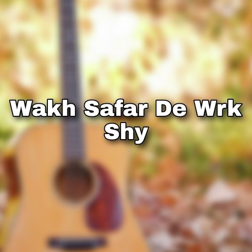 Wakh Safar De Wrk Shy