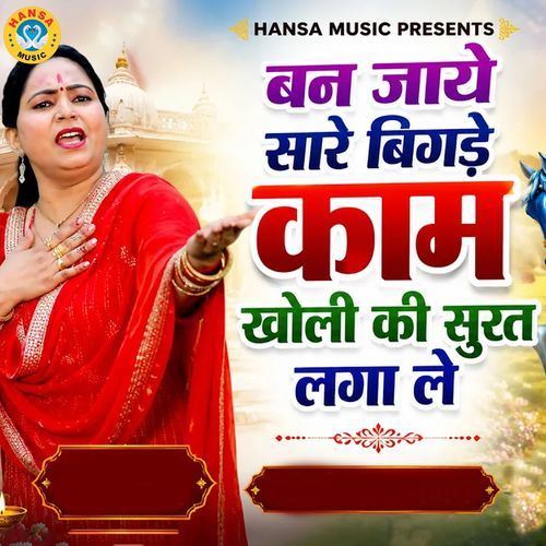 Ban Jaye Sare Bigde Kaam Kholi Ki Surat Laga Le