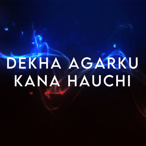 Dekha Agarku Kana Hauchi Songs Download - Free Online Songs @ JioSaavn