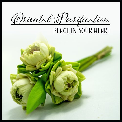 Oriental Purification - Peace in Your Heart, Mindfulness, Zen Music to Pure Soul, Asian Wisdom, Inner Silence, Eastern Spirituality
