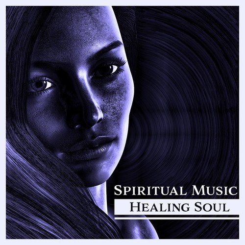 Spiritual Music: Healing Soul – Soothing Music for Calm Mind, Deep Relaxation, Secret Garden, Yoga, Meditation, Balance