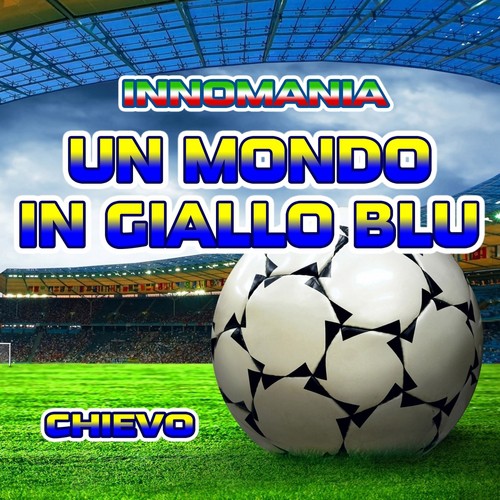 Un mondo in giallo blu (Inno chievo)