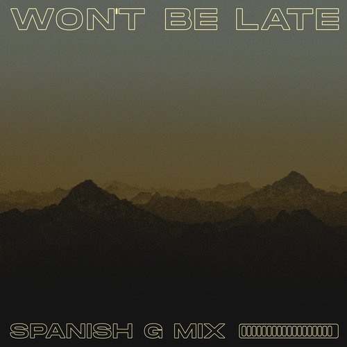 Won't Be Late (Spanish G Mix)