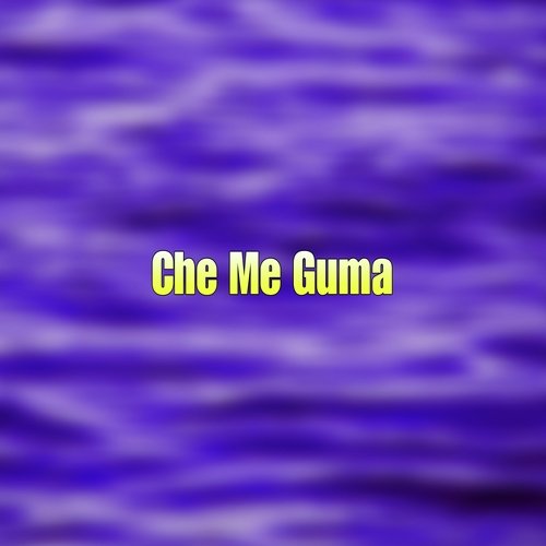 Che Me Guma