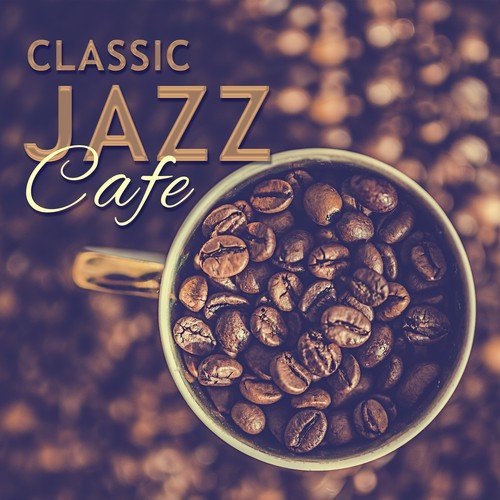 Classic Jazz Cafe – Jazz Essential for Relax, Coffee Talk, Music for Cafe & Restaurant
