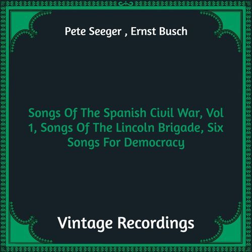 Songs of the Spanish Civil War, Vol 1, Songs of the Lincoln Brigade, Six Songs for Democracy (Hq Remastered)