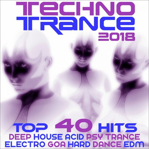 Techno Trance 2018 - Top 40 Hits Deep House, Acid Psytrance, Electro Goa Hard Dance, EDM