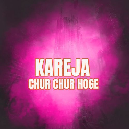 kareja Chur Chur Hoge