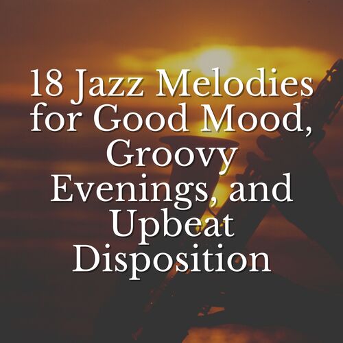 18 Jazz Melodies for Good Mood, Groovy Evenings, and Upbeat Disposition_poster_image