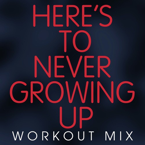 Here's to Never Growing up Workout Mix - Single