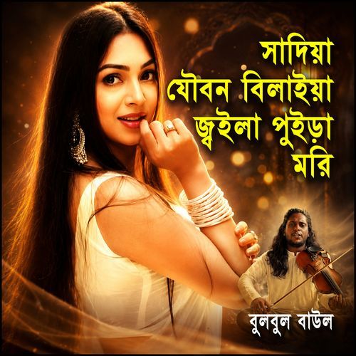 সাদিয়া যৌবন বিলাইয়া জ্বইলা পুইড়া মরি