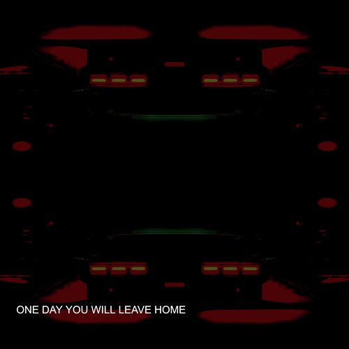 ONE DAY YOU WILL LEAVE HOME