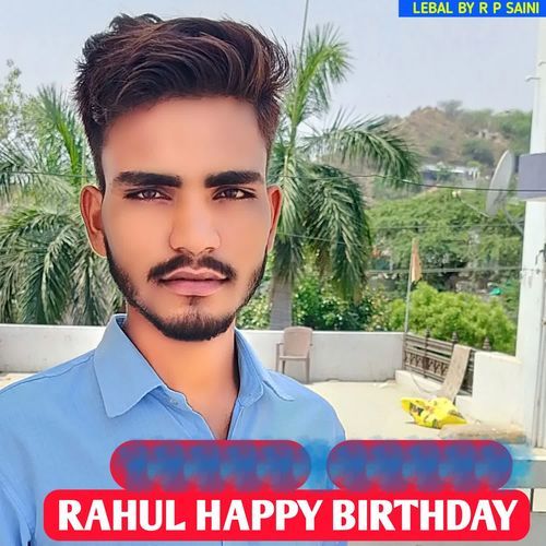 RAHUL HAPPY BIRTHDAY