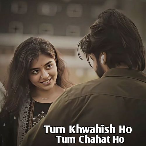 Tum Khwahish Ho Tum Chahat Ho