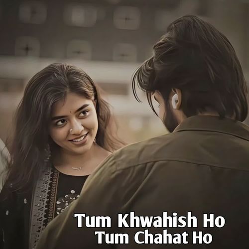 Tum Khwahish Ho Tum Chahat Ho