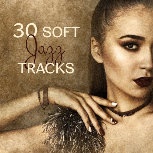 30 Soft Jazz Tracks: Time to Chill Out, Guitar Music, Piano Songs, Percussion & Trumpet, Sax Melodies, Cello Sounds