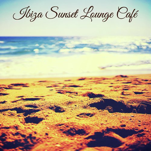 Ibiza Sunset Lounge Café – Sensual Sound of the Sea Chillout, Hot Party Music on the Beach