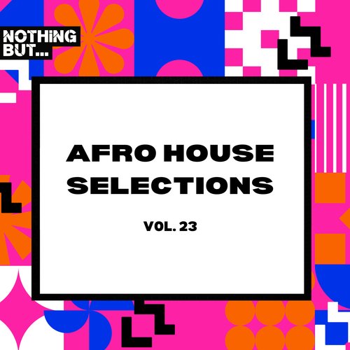 Nothing But... Afro House Selections, Vol. 23